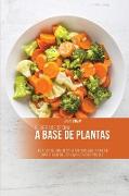 El libro de cocina a base de plantas: Recetas saludables y sabrosas para poner en marcha su salud y vivir lo mejor posible