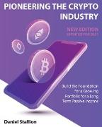 Pioneering the Crypto Industry [New Edition Updated for 2021: Build the Foundation for a Growing Portfolio for a Long Term Passive Income