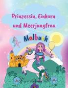 Prinzessin, Einhorn und Meerjungfrau Malbuch