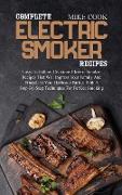 Complete Electric Smoker Recipes: Easy-To-Follow, Delicious Electric Smoker Recipes That Will Impress Your Family And Friends At Your Barbecue Parties