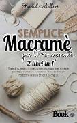 Semplice macramè per principianti: 2 libri in 1 - L'arte di annodare a mano creando complementi d'arredo per rendere la vostra casa unica. Idee creati