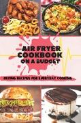 Air Fryer Cookbook On A Budget: Frying Recipes for Everyday Cooking
