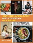 Anti-Inflammatory Diet Cookbook On A Budget: A Low Cost Meal Plan for Men, for Women and for Families Delicious and Budget Friendly Recipes for Beginn