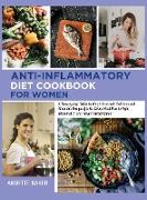 Anti-Inflammatory Diet Cookbook For Women: A Step-by-step Guide to Weight Loss With Delicious and Affordable Recipes A No-Stress Meal Plan to Fight In