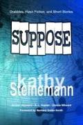 Suppose: Drabbles, Flash Fiction, and Short Stories