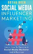 Social Media Influencer Marketing: Learn Step-By-Step How To Find The Right Influencer For Your Niche, How To Build Your Personal Brand And Grow Your