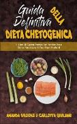 Guida Definitiva alla Dieta Chetogenica: Il Libro Di Cucina Pratico Per Perdere Peso Senza Rinunciare Ai Tuoi Piatti Preferiti (Ultimate Guide To Keto