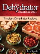 The Dehydrator Cookbook 2021: Timeless Dehydrator Recipes