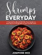 Shrimps Everyday: A Practical Cookbook With 100+ Mouthwatering and Easy to Cook Recipes of Your Favorite Food