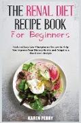 The Renal Diet Recipe Book for Beginners: Fast and Easy Low-Phosphorus Recipes to Help You Improve Your Dietary Habits and Adapt to a Healthier Lifest