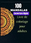 100 Mandalas, livre de coloriage pour adultes, Couverture Rigide: Mindfulness Relaxation, Stress Relief Mandala Designs, Un livre de coloriage pour ad
