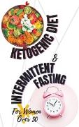 Ketogenic Diet + Intermittent Fasting For Women Over 50: Lose Weight and Boost Your Energy Like Hollywood Divas with The Best Keto Recipes Ever
