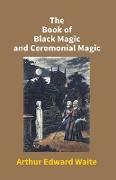 The Book Of Black Magic And Ceremonial Magic