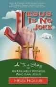 Jesus Is No Joke: A True Story of an Unlikely Witness Who Saw Jesus