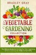 The Vegetable Gardening Collection: 4 Books in 1: The Ultimate Bundle for Growing Your Own Vegetables at Home and Keep the Whole Family Healthy