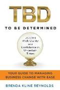 TBD--To Be Determined: Leading With Clarity and Confidence in Uncertain Times