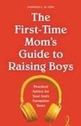 The First-Time Mom's Guide to Raising Boys