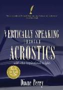 VERTICALLY SPEAKING through ACROSTICS: With Other Inspirational Insights