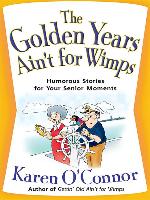The Golden Years Ain't for Wimps: Humorous Stories for Your Senior Moments