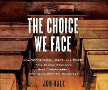 The Choice We Face: How Segregation, Race, and Power Have Shaped Americas Most Controversial Education Reform Movement