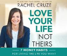 Love Your Life, Not Theirs: 7 Money Habits for Living the Life You Want