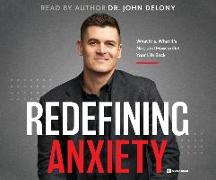 Redefining Anxiety: What It Is, What It Isn't, and How to Get Your Life Back