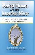 Perfect Picture in an Imperfect Mirror: Taking Control of Your Life And Becoming Undefeated