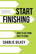 Start Finishing: How to Go from Idea to Done