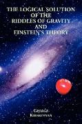 The Logical Solution of the Riddles of Gravity and Einstein's Theory