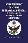 Active Diplomacy to Achieve Us Objectives 1960-1991, in Central America, Washington, Panama, and Argentina