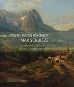 Max Schultze (1845-1926) als Architekt, Künstler, Alpinist, Natur- und Heimatschützer