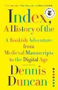 Index, a History of the: A Bookish Adventure from Medieval Manuscripts to the Digital Age