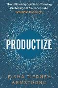 Productize: The Ultimate Guide to Turning Professional Services into Scalable Products