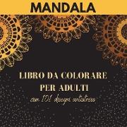 Mandala - Libro da colorare per adulti con 101 disegni antistress