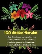 100 diseños florales - Libro de colorear para adultos con Flores, jarrones, ramos, coronas, remolinos, patrones, decoraciones y una variedad de diseños florales