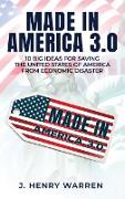 MADE IN AMERICA 3.0 10 BIG IDEAS FOR SAVING THE UNITED STATES OF AMERICA FROM ECONOMIC DISASTER