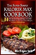 The Super Simply Kalorik Maxx Cookbook: 50 Mouth-Watering and Easy to Follow Kalorik Maxx Air Fryer Oven Recipes