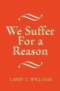 We Suffer For a Reason