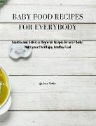 Baby Food Recipes for Everybody: Healthy and Delicious Beginner Recipes for your Baby. Make your Child Enjoy Healthy Food