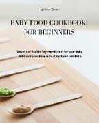 Baby Food Cookbook for Beginners: Simple and Healthy Beginner Recipes for your Baby. Make sure your Baby Grows Smart and Creatively