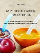 Baby Food Cookbook for Everyone: Quick and Healthy Beginner Recipes for your Baby. Make sure your Baby Learns about the Best Flavors of Healthy Food