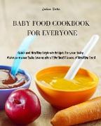 Baby Food Cookbook for Everyone: Quick and Healthy Beginner Recipes for your Baby. Make sure your Baby Learns about the Best Flavors of Healthy Food