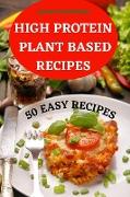 HIGH PROTEIN PLANT BASED RECIPES 50 EASY RECIPES
