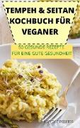 TEMPEH & SEITAN KOCHBUCH FÜR VEGANER 50 GESUNDE REZEPTE FÜR EINE GUTE GESUNDHEIT