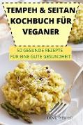 TEMPEH & SEITAN KOCHBUCH FÜR VEGANER 50 GESUNDE REZEPTE FÜR EINE GUTE GESUNDHEIT