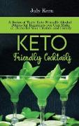 Keto Friendly Cocktails: A Series of Tasty Keto Friendly Alcohol Drinks for Beginners you Can Make at Home for Your Friends and Family