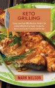 Keto Grilling: Tasty Low Carb BBQ Recipes Perfect for Losing Weight and Enjoy Flavourful Meals with your Friends and Family