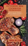 Ketogenic BBQ Cookbook for Beginners: Discover Low Carb Recipes to Master the Barbeque and Enjoy it with Friends and Family