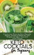 Keto Cocktails for Beginners: Create your Favorite Keto Friendly Alcohol Drinks at Home to Lose Weight and Have Fun with your Friends