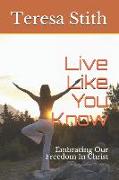Live Like You Know: Embracing Our Freedom In Christ